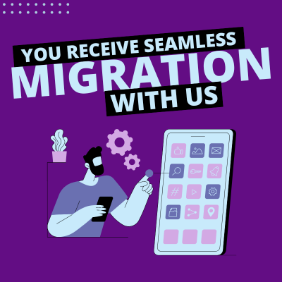 You Receive Seamless Migration With Us